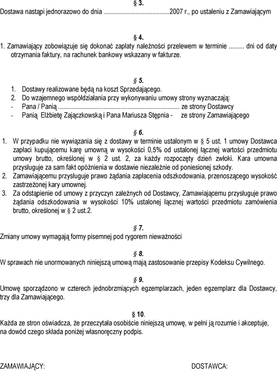 Do wzajemnego współdziałania przy wykonywaniu umowy strony wyznaczają: - Pana / Panią... ze strony Dostawcy - Panią Elżbietę Zajączkowską i Pana Mariusza Stępnia - ze strony Zamawiającego 6. 1.