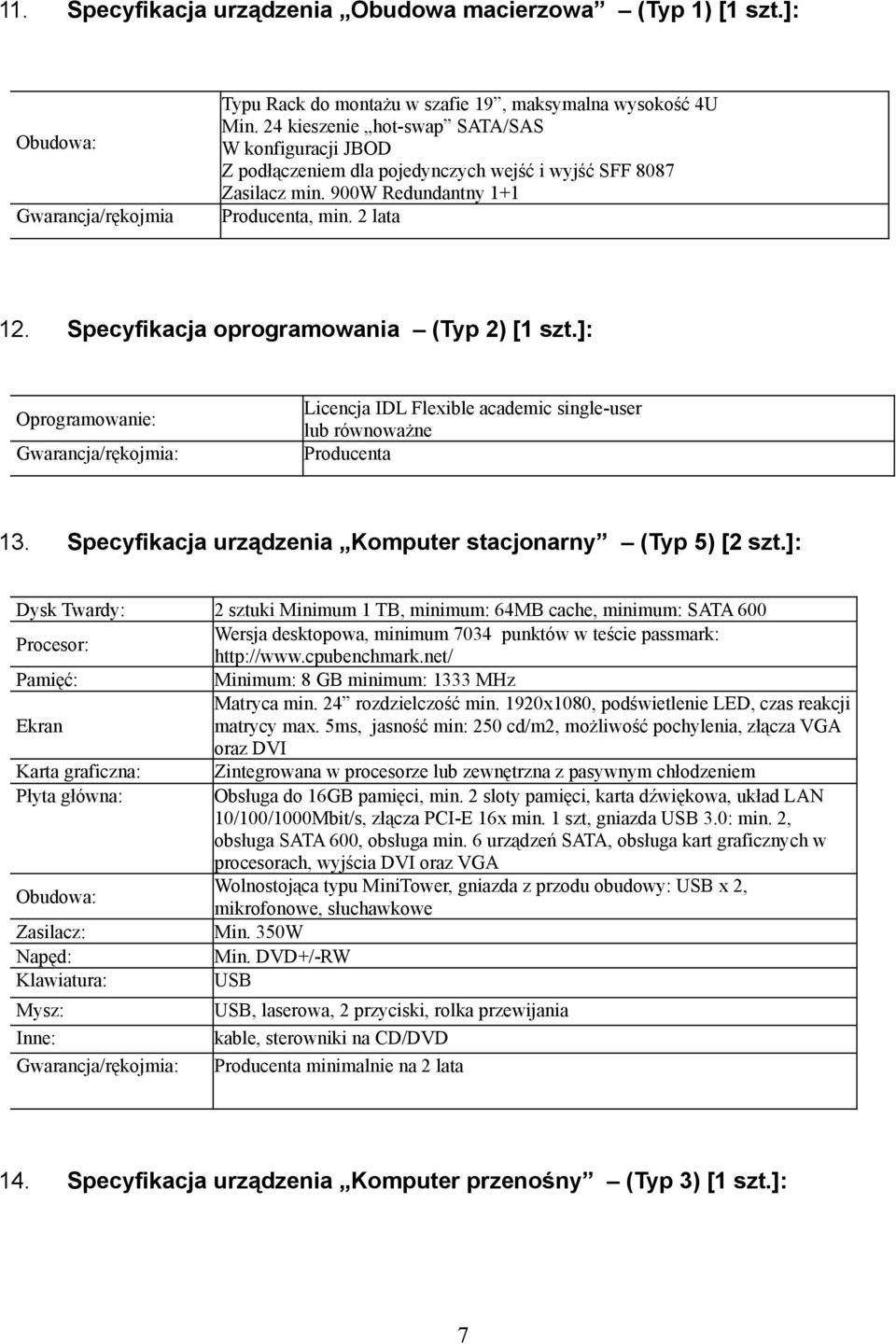 Specyfikacja oprogramowania (Typ 2) [1 szt.]: Licencja IDL Flexible academic single-user lub równoważne Producenta 13. Specyfikacja urządzenia Komputer stacjonarny (Typ 5) [2 szt.