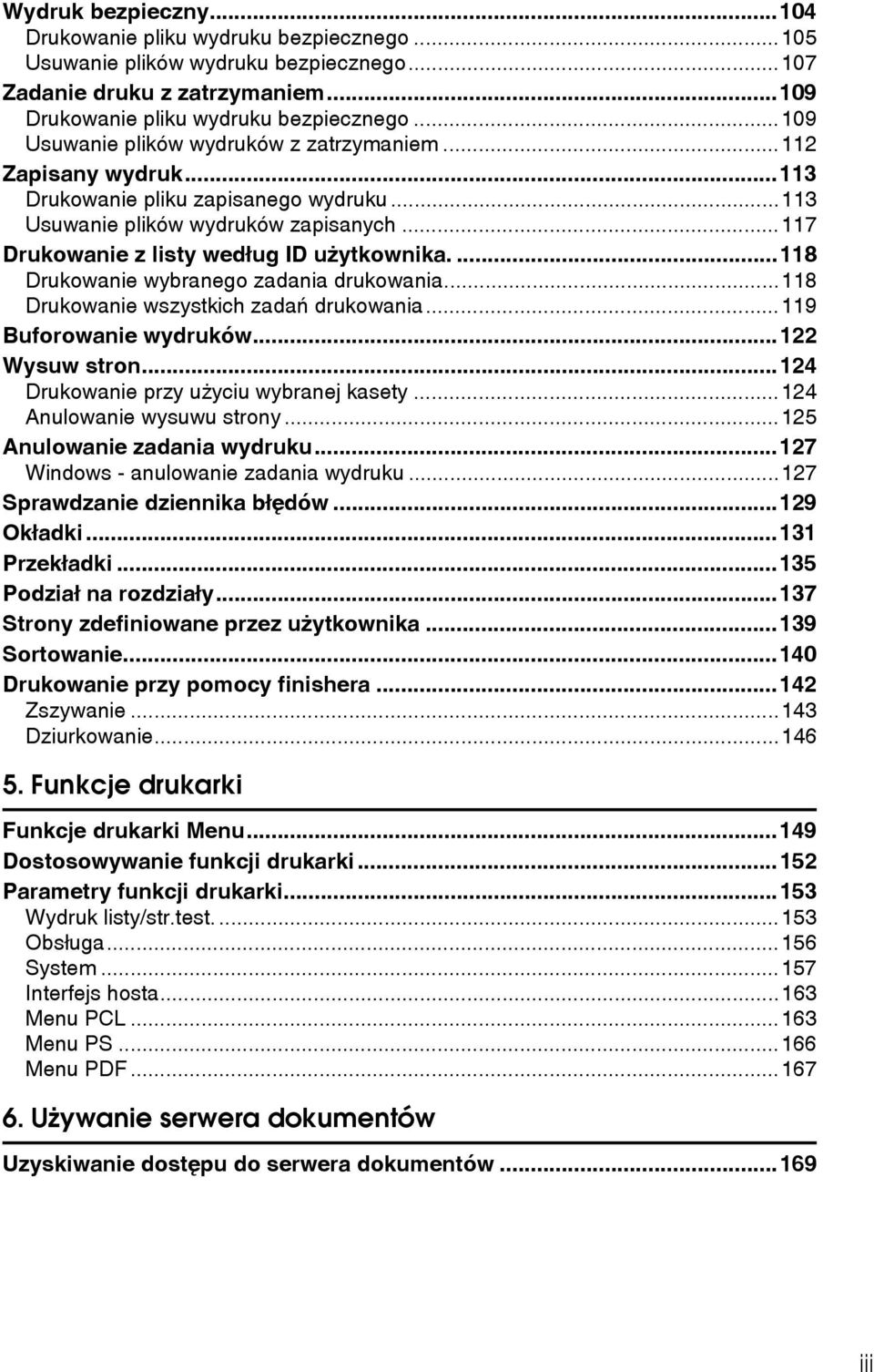 ...118 Drukowanie wybranego zadania drukowania...118 Drukowanie wszystkich zadañ drukowania...119 Buforowanie wydruków...122 Wysuw stron...124 Drukowanie przy uåyciu wybranej kasety.