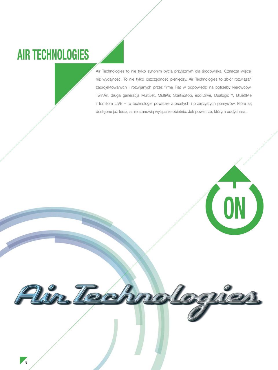 Air Technologies to zbiór rozwiązań zaprojektowanych i rozwijanych przez fi rmę Fiat w odpowiedzi na potrzeby kierowców.