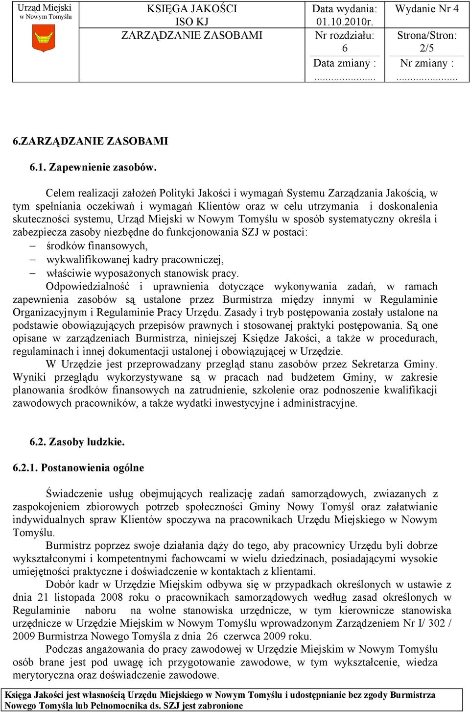 Miejski w sposób systematyczny określa i zabezpiecza zasoby niezbędne do funkcjonowania SZJ w postaci: środków finansowych, wykwalifikowanej kadry pracowniczej, właściwie wyposażonych stanowisk pracy.