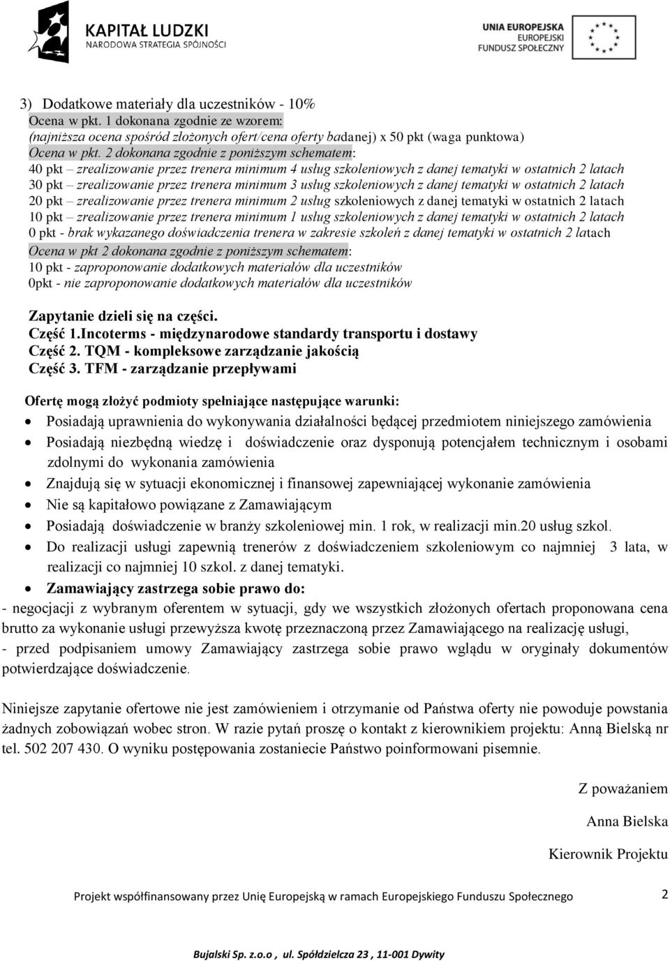 zrealizowanie przez trenera minimum 2 usług szkoleniowych z danej 10 pkt zrealizowanie przez trenera minimum 1 usług szkoleniowych z danej 0 pkt - brak wykazanego doświadczenia trenera w zakresie