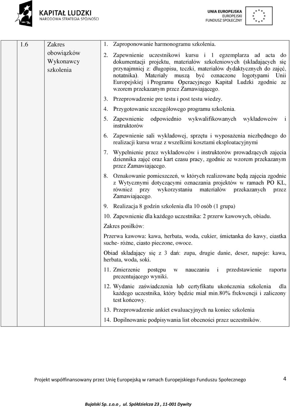 notatnika). Materiały muszą być oznaczone logotypami Unii Europejskiej i Programu Operacyjnego Kapitał Ludzki zgodnie ze wzorem przekazanym przez Zamawiającego. 3.