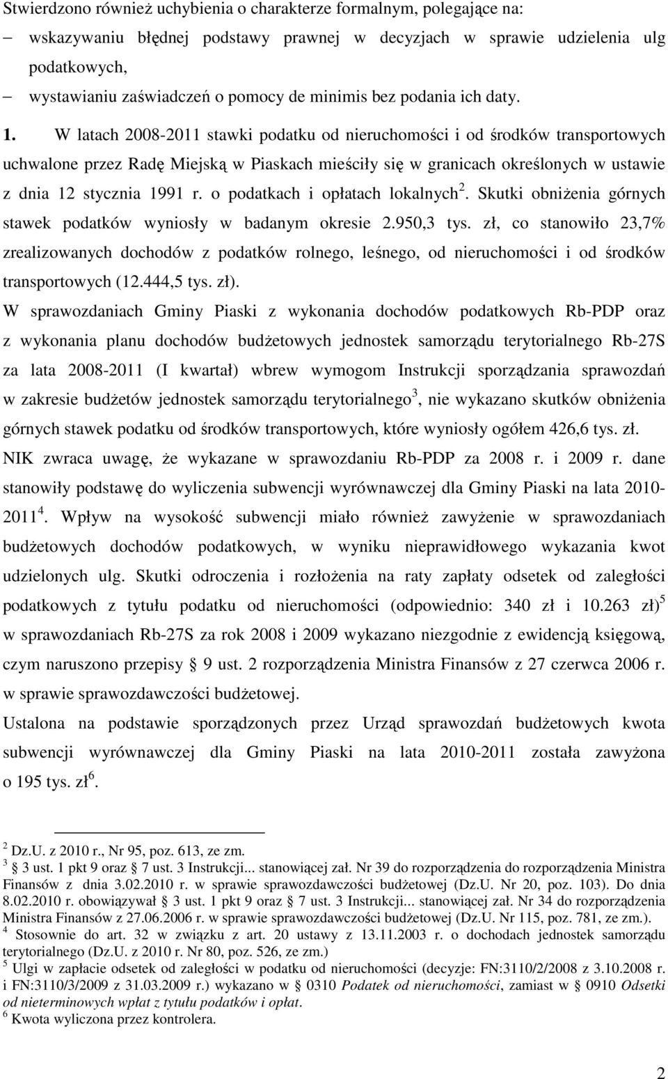 W latach 2008-2011 stawki podatku od nieruchomości i od środków transportowych uchwalone przez Radę Miejską w Piaskach mieściły się w granicach określonych w ustawie z dnia 12 stycznia 1991 r.