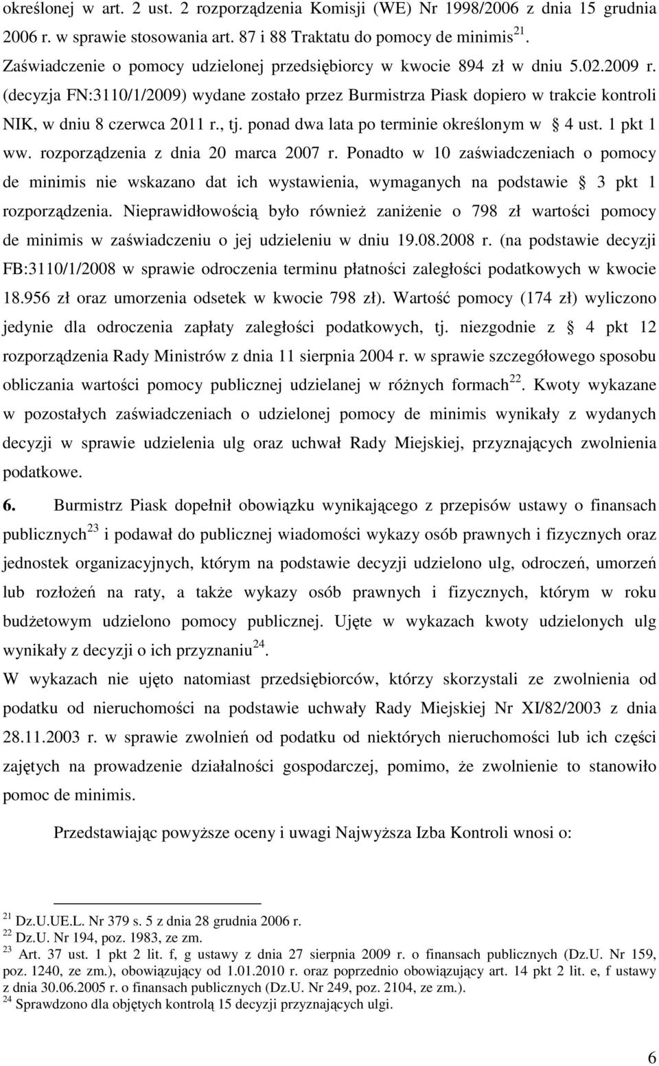 (decyzja FN:3110/1/2009) wydane zostało przez Burmistrza Piask dopiero w trakcie kontroli NIK, w dniu 8 czerwca 2011 r., tj. ponad dwa lata po terminie określonym w 4 ust. 1 pkt 1 ww.