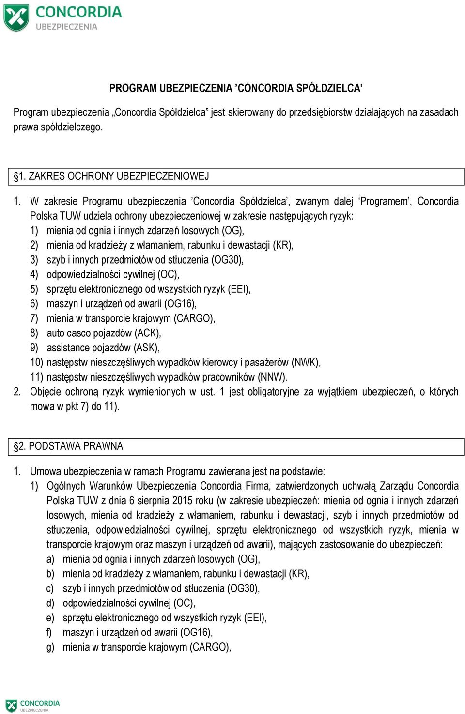 W zakresie Programu ubezpieczenia Concordia Spółdzielca, zwanym dalej Programem, Concordia Polska TUW udziela ochrony ubezpieczeniowej w zakresie następujących ryzyk: 1) mienia od ognia i innych