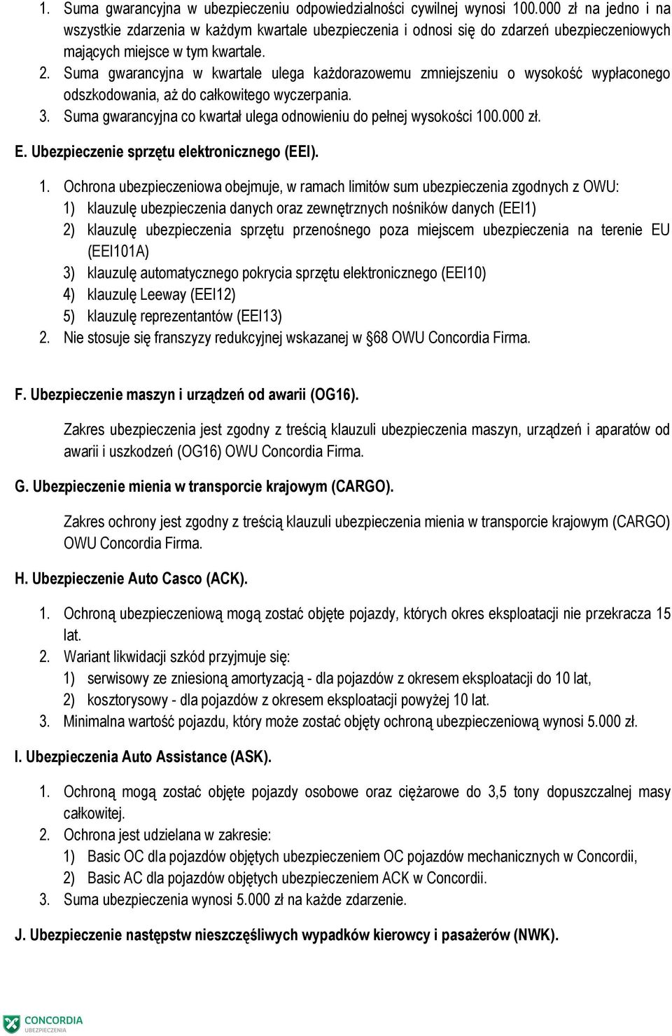 Suma gwarancyjna w kwartale ulega każdorazowemu zmniejszeniu o wysokość wypłaconego odszkodowania, aż do całkowitego wyczerpania. 3.