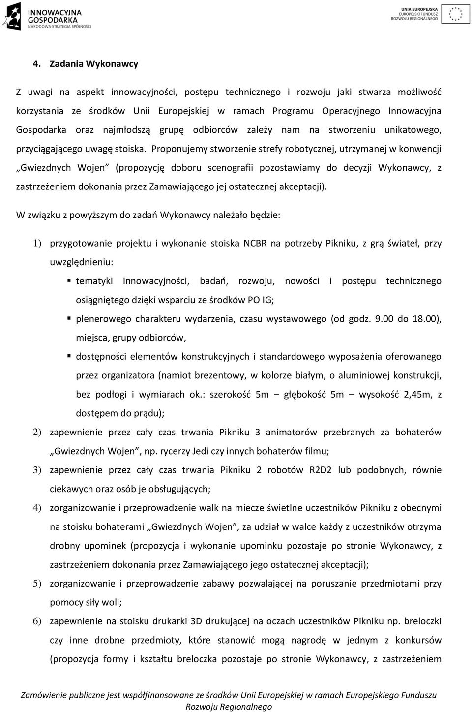 Proponujemy stworzenie strefy robotycznej, utrzymanej w konwencji Gwiezdnych Wojen (propozycję doboru scenografii pozostawiamy do decyzji Wykonawcy, z zastrzeżeniem dokonania przez Zamawiającego jej