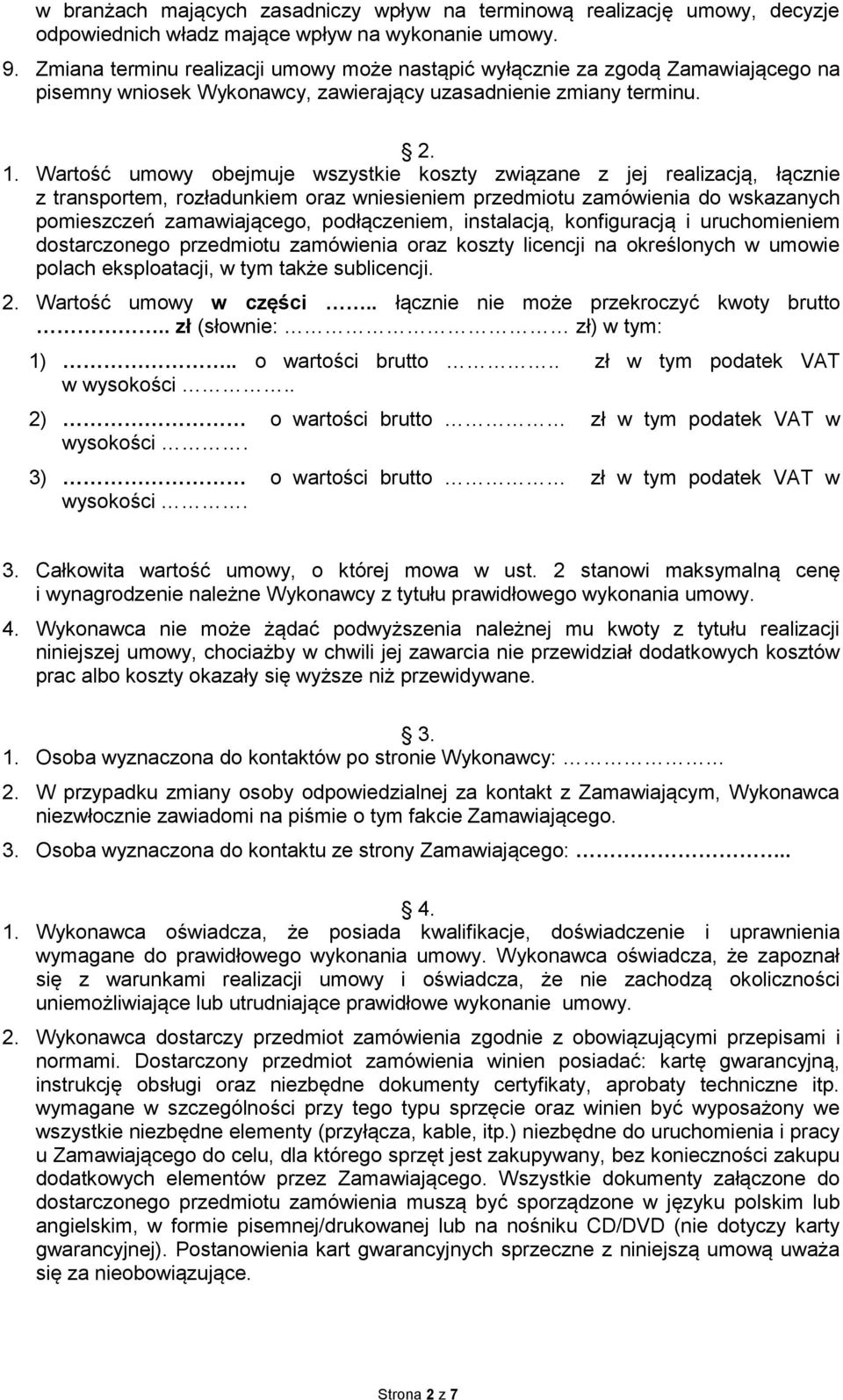 Wartość umowy obejmuje wszystkie koszty związane z jej realizacją, łącznie z transportem, rozładunkiem oraz wniesieniem przedmiotu zamówienia do wskazanych pomieszczeń zamawiającego, podłączeniem,