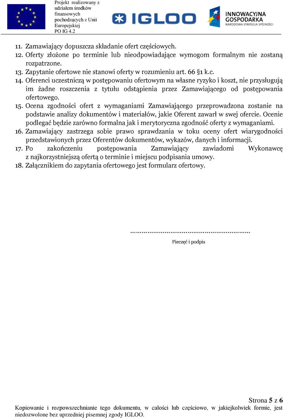 Oferenci uczestniczą w postępowaniu ofertowym na własne ryzyko i koszt, nie przysługują im żadne roszczenia z tytułu odstąpienia przez Zamawiającego od postępowania ofertowego. 15.