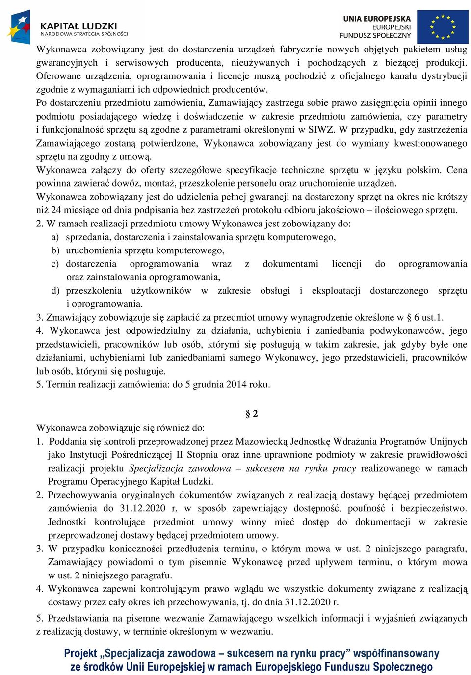 Po dostarczeniu przedmiotu zamówienia, Zamawiający zastrzega sobie prawo zasięgnięcia opinii innego podmiotu posiadającego wiedzę i doświadczenie w zakresie przedmiotu zamówienia, czy parametry i