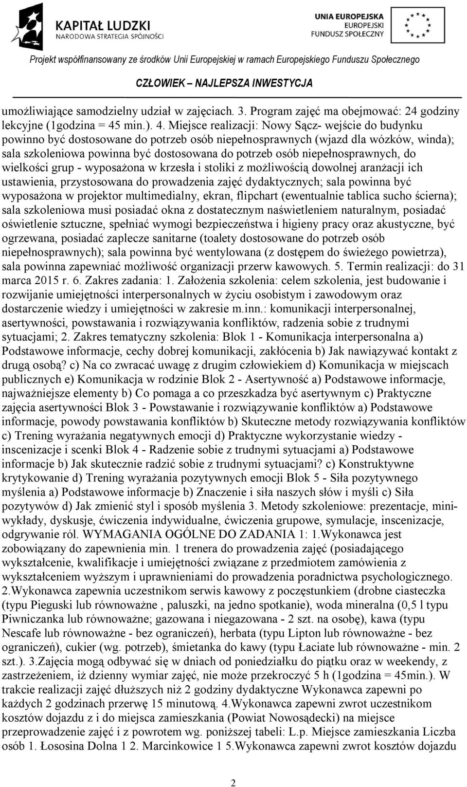 Miejsce realizacji: Nowy Sącz- wejście do budynku powinno być dostosowane do potrzeb osób niepełnosprawnych (wjazd dla wózków, winda); sala szkoleniowa powinna być dostosowana do potrzeb osób