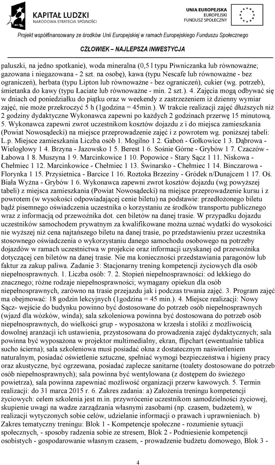 2 szt.). 4. Zajęcia mogą odbywać się w dniach od poniedziałku do piątku oraz w weekendy z zastrzeżeniem iż dzienny wymiar zajęć, nie może przekroczyć 5 h (1godzina = 45min.). W trakcie realizacji zajęć dłuższych niż 2 godziny dydaktyczne Wykonawca zapewni po każdych 2 godzinach przerwę 15 minutową.