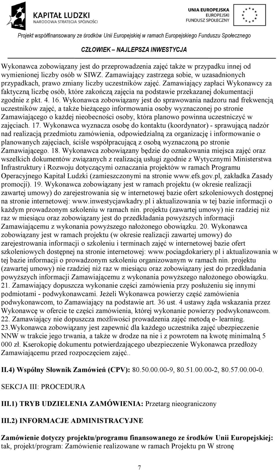 Zamawiający zapłaci Wykonawcy za faktyczną liczbę osób, które zakończą zajęcia na podstawie przekazanej dokumentacji zgodnie z pkt. 4. 16.