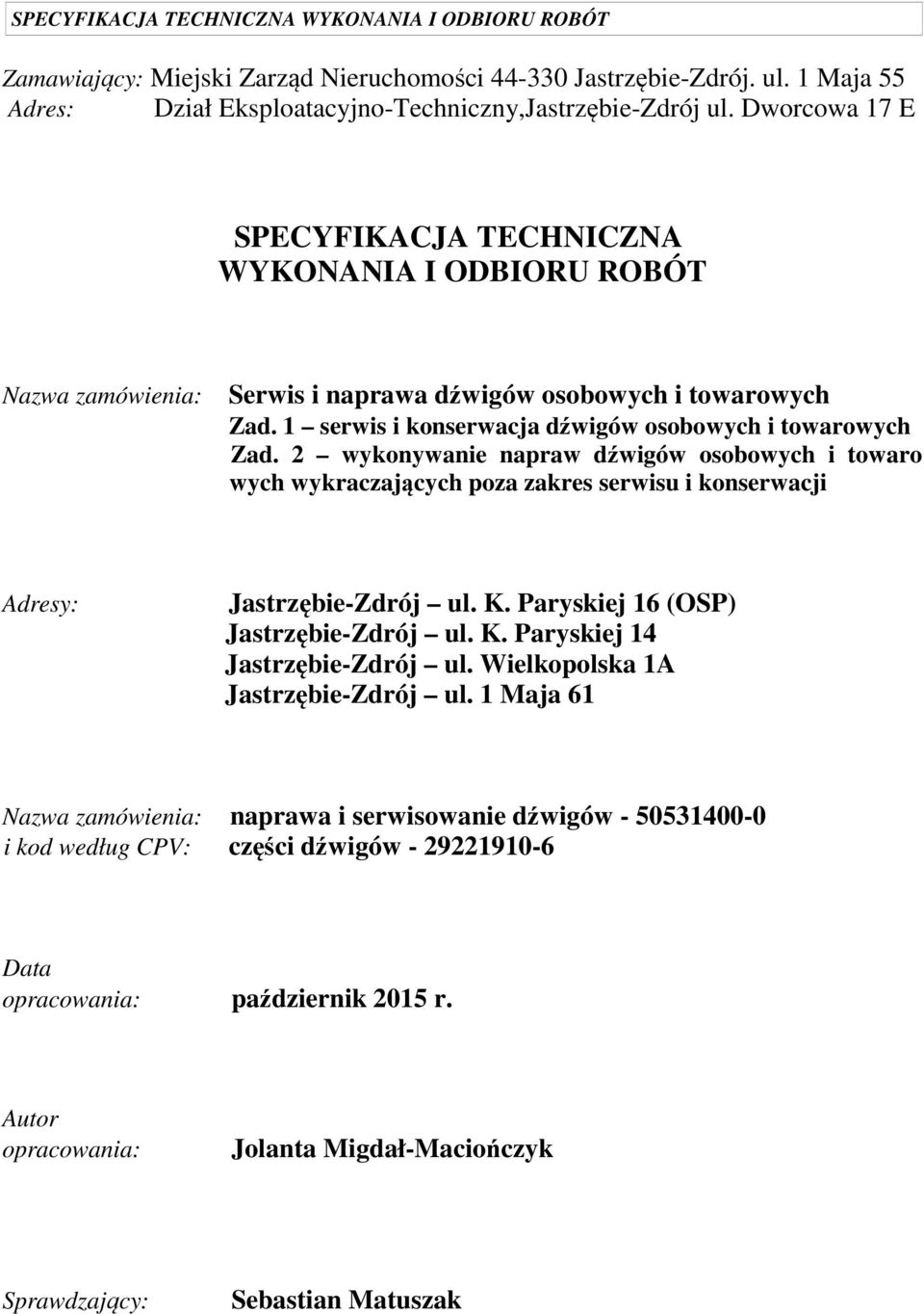 2 wykonywanie napraw dźwigów osobowych i towaro wych wykraczających poza zakres serwisu i konserwacji Adresy: Jastrzębie-Zdrój ul. K. Paryskiej 16 (OSP) Jastrzębie-Zdrój ul. K. Paryskiej 14 Jastrzębie-Zdrój ul.