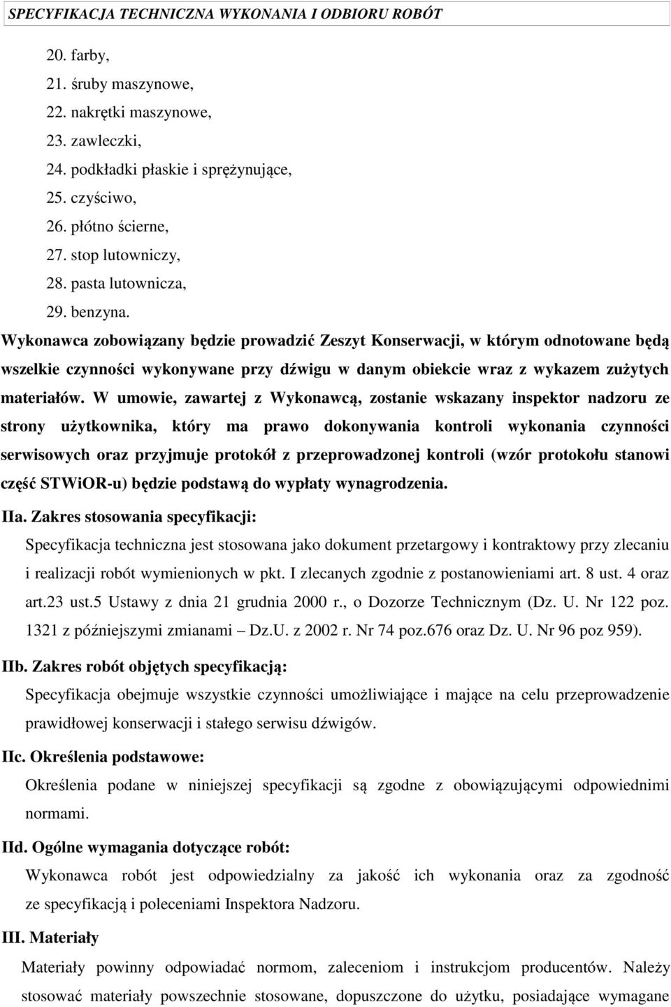 W umowie, zawartej z Wykonawcą, zostanie wskazany inspektor nadzoru ze strony użytkownika, który ma prawo dokonywania kontroli wykonania czynności serwisowych oraz przyjmuje protokół z