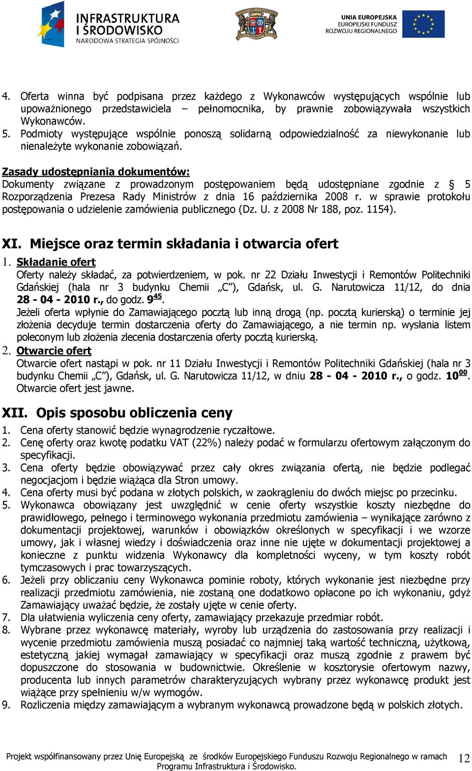 Zasady udostępniania dokumentów: Dokumenty związane z prowadzonym postępowaniem będą udostępniane zgodnie z 5 Rozporządzenia Prezesa Rady Ministrów z dnia 16 października 2008 r.