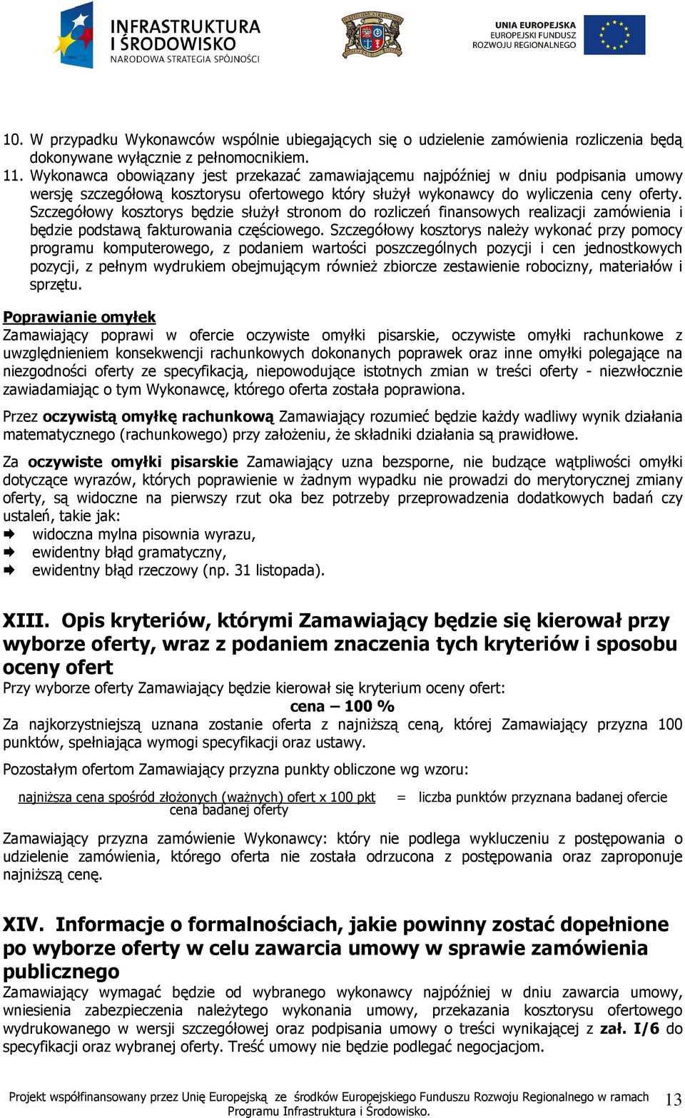 Szczegółowy kosztorys będzie słuŝył stronom do rozliczeń finansowych realizacji zamówienia i będzie podstawą fakturowania częściowego.