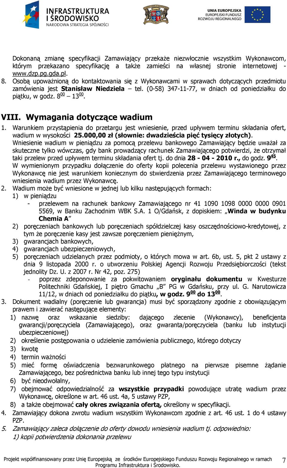 8 00 13 00. VIII. Wymagania dotyczące wadium 1. Warunkiem przystąpienia do przetargu jest wniesienie, przed upływem terminu składania ofert, wadium w wysokości 25.