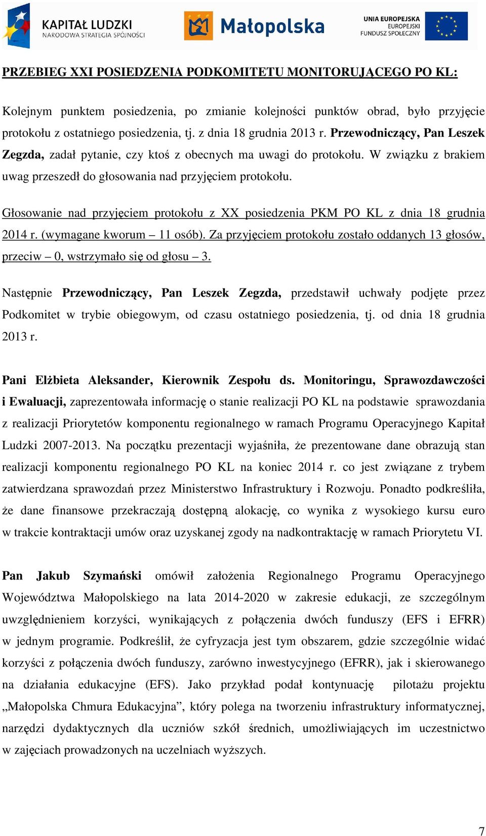 Głosowanie nad przyjęciem protokołu z XX posiedzenia PKM PO KL z dnia 18 grudnia 2014 r. (wymagane kworum 11 osób).