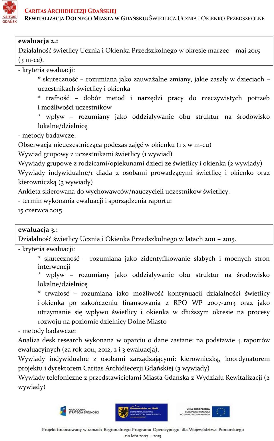 możliwości uczestników * wpływ rozumiany jako oddziaływanie obu struktur na środowisko lokalne/dzielnicę - metody badawcze: Obserwacja nieuczestnicząca podczas zajęć w okienku (1 x w m-cu) Wywiad