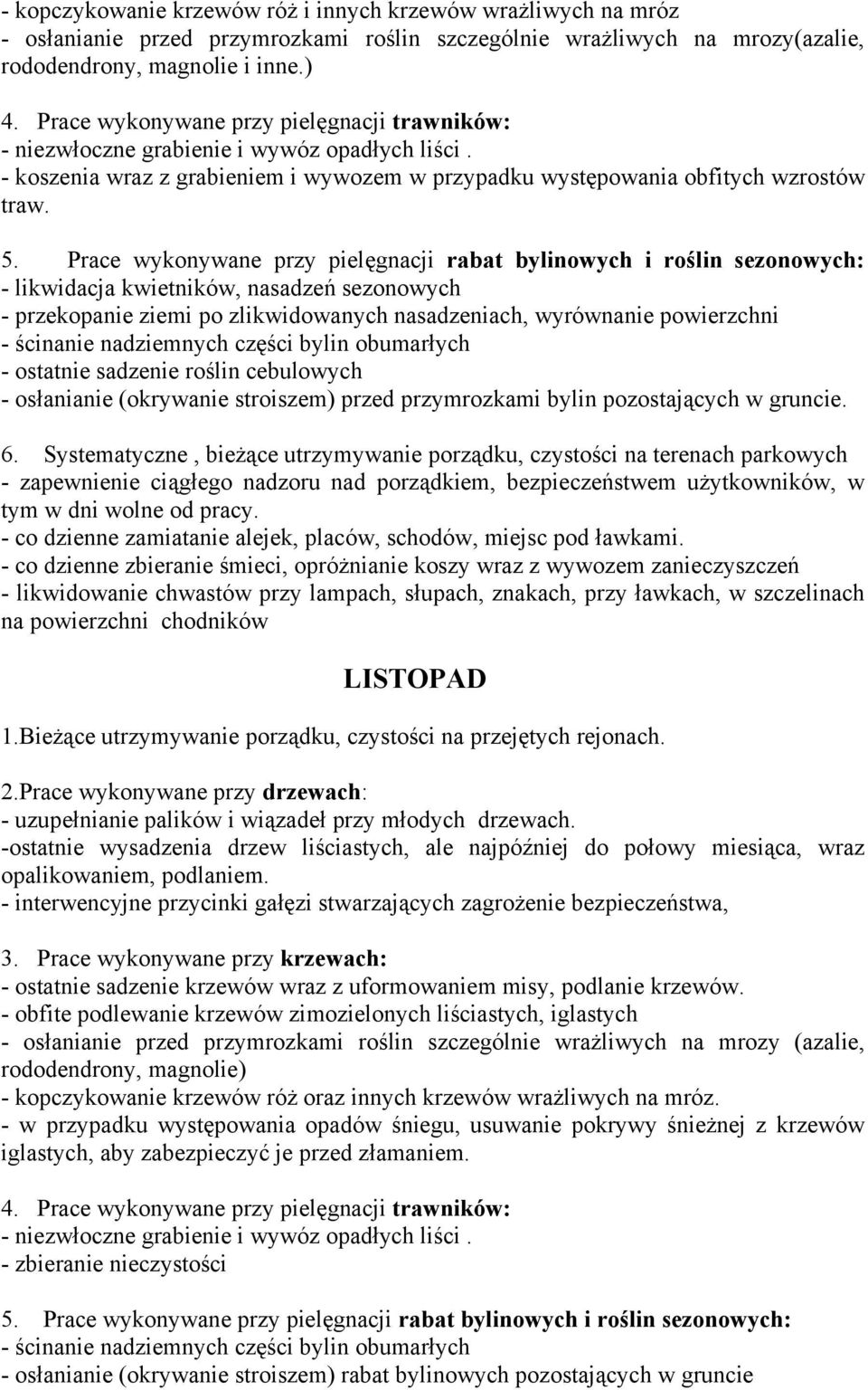 Prace wykonywane przy pielęgnacji rabat bylinowych i roślin sezonowych: - likwidacja kwietników, nasadzeń sezonowych - przekopanie ziemi po zlikwidowanych nasadzeniach, wyrównanie powierzchni -