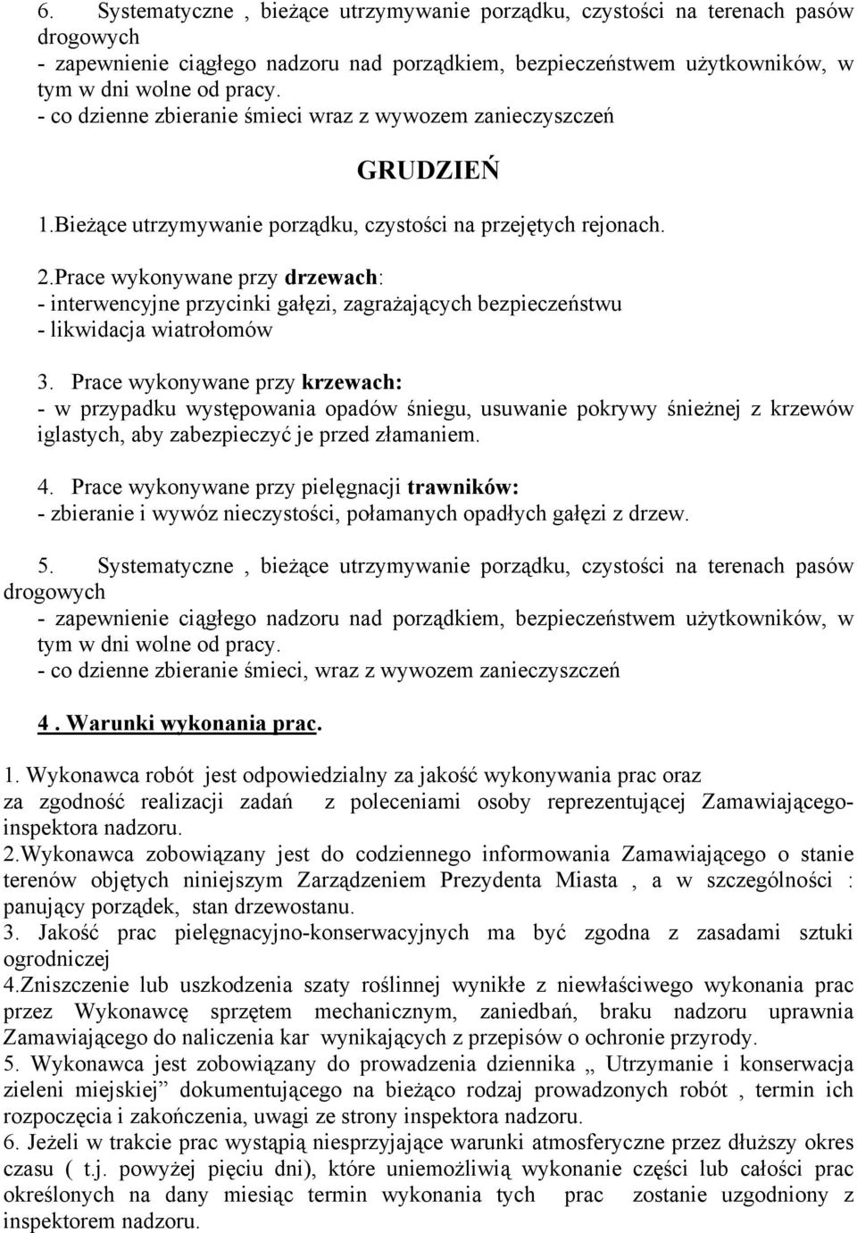 - interwencyjne przycinki gałęzi, zagrażających bezpieczeństwu - likwidacja wiatrołomów - w przypadku występowania opadów śniegu, usuwanie pokrywy śnieżnej z krzewów iglastych, aby zabezpieczyć je