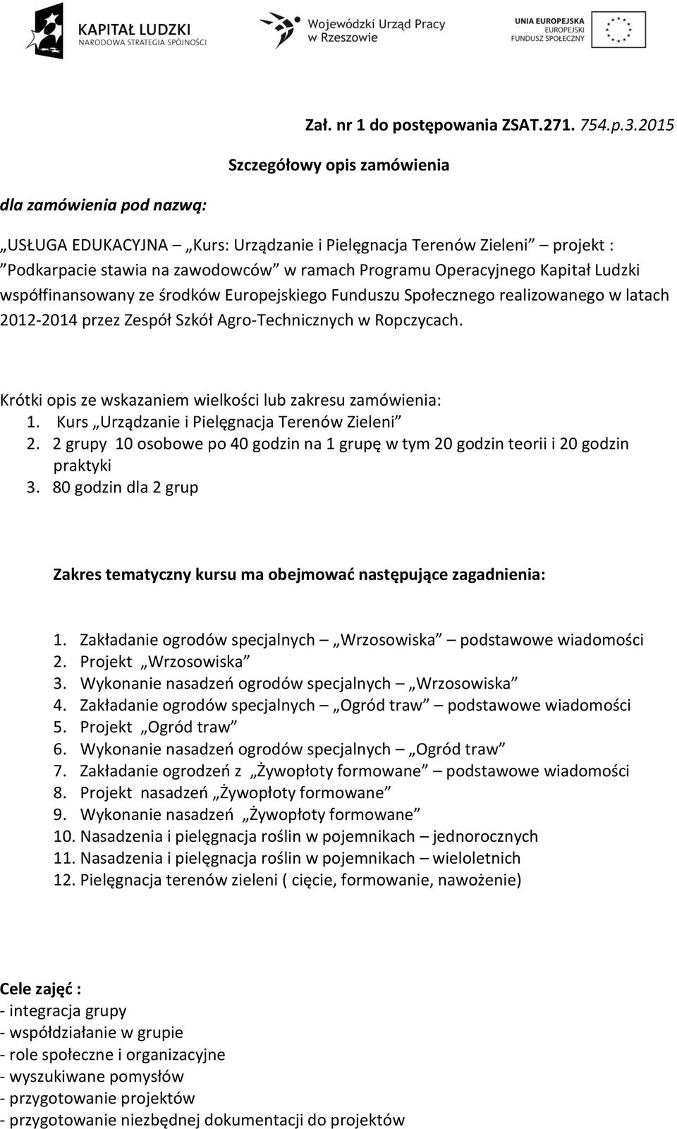 Kapitał Ludzki współfinansowany ze środków Europejskiego Funduszu Społecznego realizowanego w latach 12-14 przez Zespół Szkół Agro-Technicznych w Ropczycach.