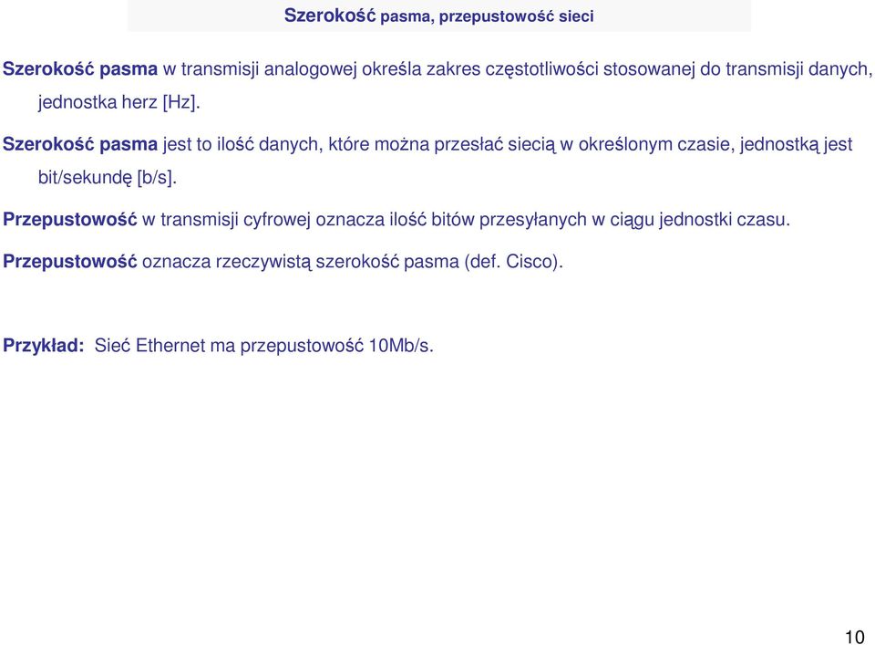 Szerokość pasma jest to ilość danych, które moŝna przesłać siecią w określonym czasie, jednostką jest bit/sekundę [b/s].