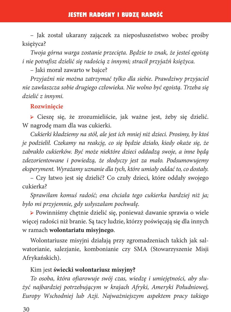 rawdziwy przyjaciel nie zawłaszcza sobie drugiego człowieka. Nie wolno być egoistą. Trzeba się dzielić z innymi. Rozwinięcie Cieszę się, że zrozumieliście, jak ważne jest, żeby się dzielić.