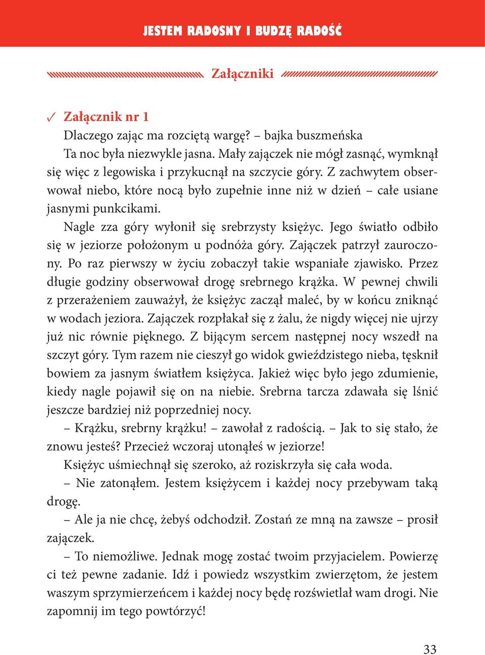 Jego światło odbiło się w jeziorze położonym u podnóża góry. Zajączek patrzył zauroczony. o raz pierwszy w życiu zobaczył takie wspaniałe zjawisko.