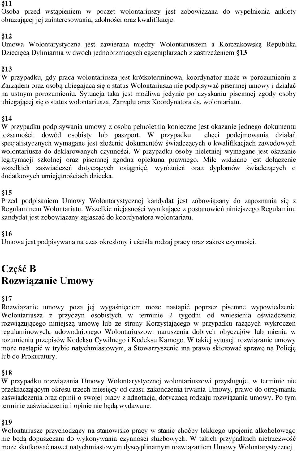 wolontariusza jest krótkoterminowa, koordynator może w porozumieniu z Zarządem oraz osobą ubiegającą się o status Wolontariusza nie podpisywać pisemnej umowy i działać na ustnym porozumieniu.