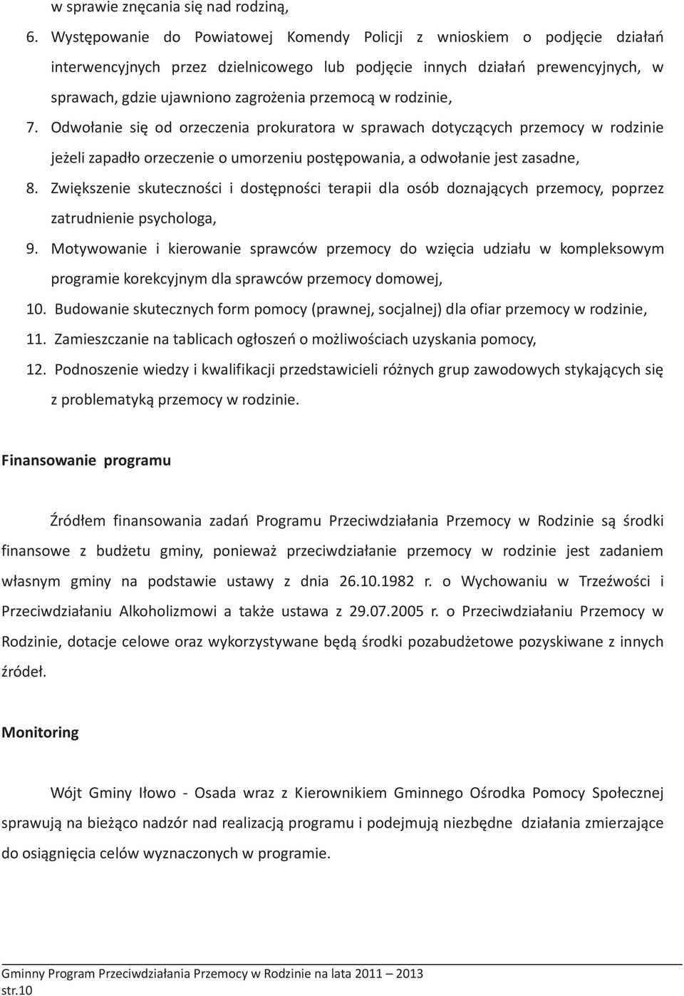 przemocą w rodzinie, 7. Odwołanie się od orzeczenia prokuratora w sprawach dotyczących przemocy w rodzinie jeżeli zapadło orzeczenie o umorzeniu postępowania, a odwołanie jest zasadne, 8.