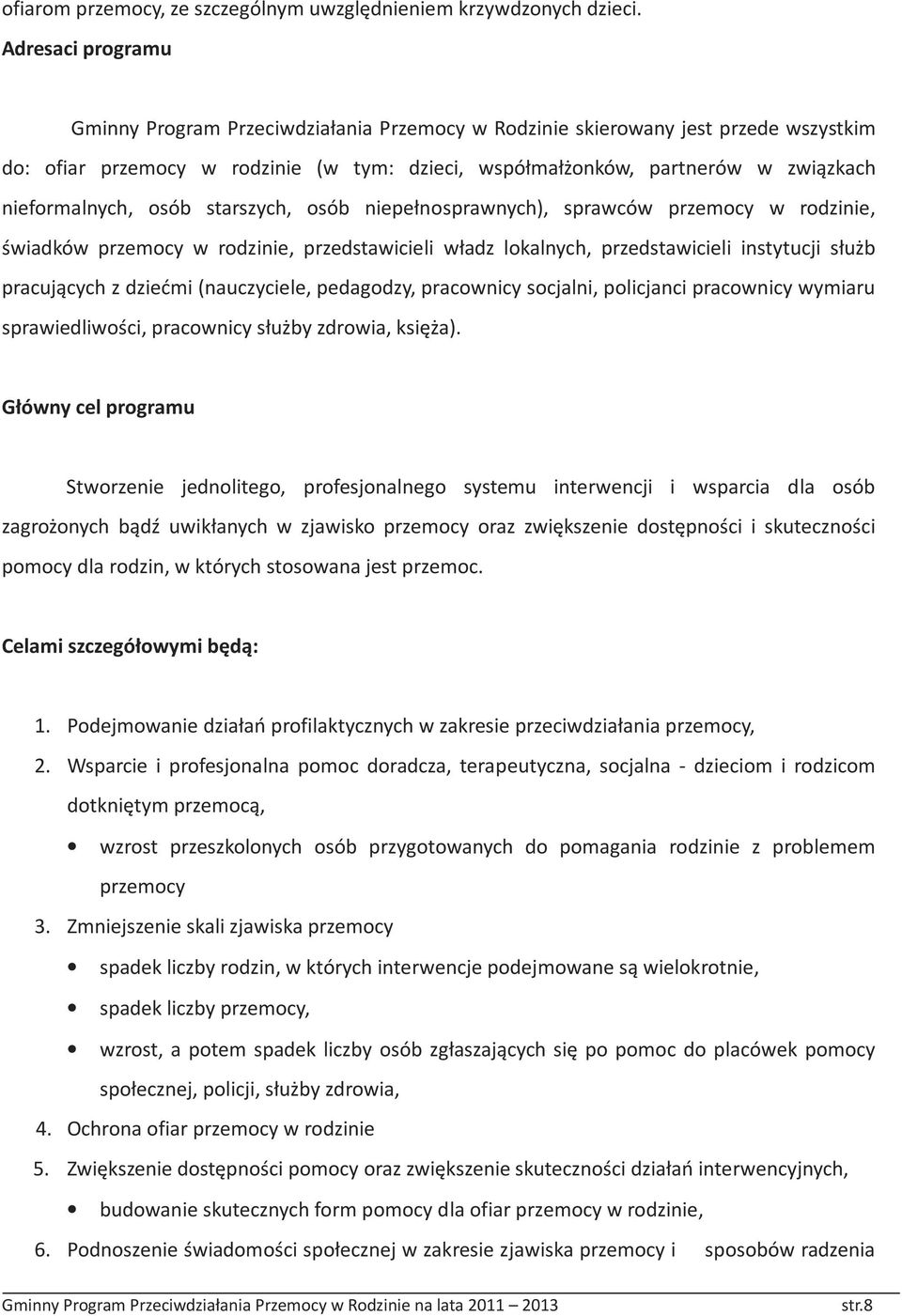 nieformalnych, osób starszych, osób niepełnosprawnych), sprawców przemocy w rodzinie, świadków przemocy w rodzinie, przedstawicieli władz lokalnych, przedstawicieli instytucji służb pracujących z