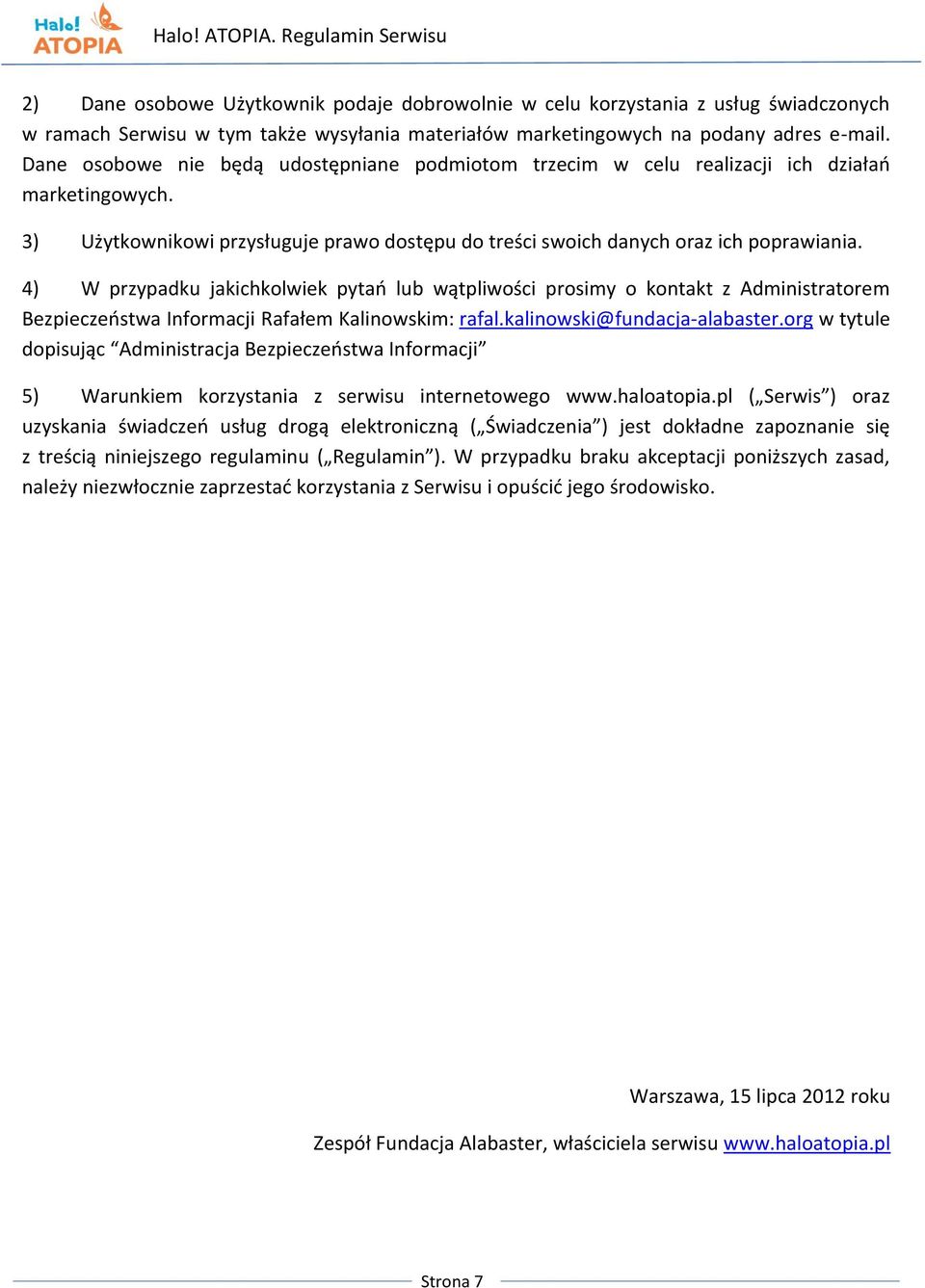 4) W przypadku jakichkolwiek pytań lub wątpliwości prosimy o kontakt z Administratorem Bezpieczeństwa Informacji Rafałem Kalinowskim: rafal.kalinowski@fundacja-alabaster.