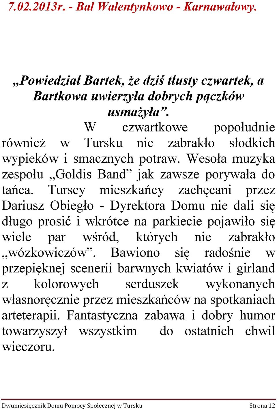 Turscy mieszkańcy zachęcani przez Dariusz Obiegło - Dyrektora Domu nie dali się długo prosić i wkrótce na parkiecie pojawiło się wiele par wśród, których nie zabrakło wózkowiczów.