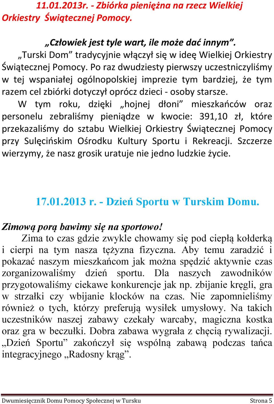 Po raz dwudziesty pierwszy uczestniczyliśmy w tej wspaniałej ogólnopolskiej imprezie tym bardziej, że tym razem cel zbiórki dotyczył oprócz dzieci - osoby starsze.