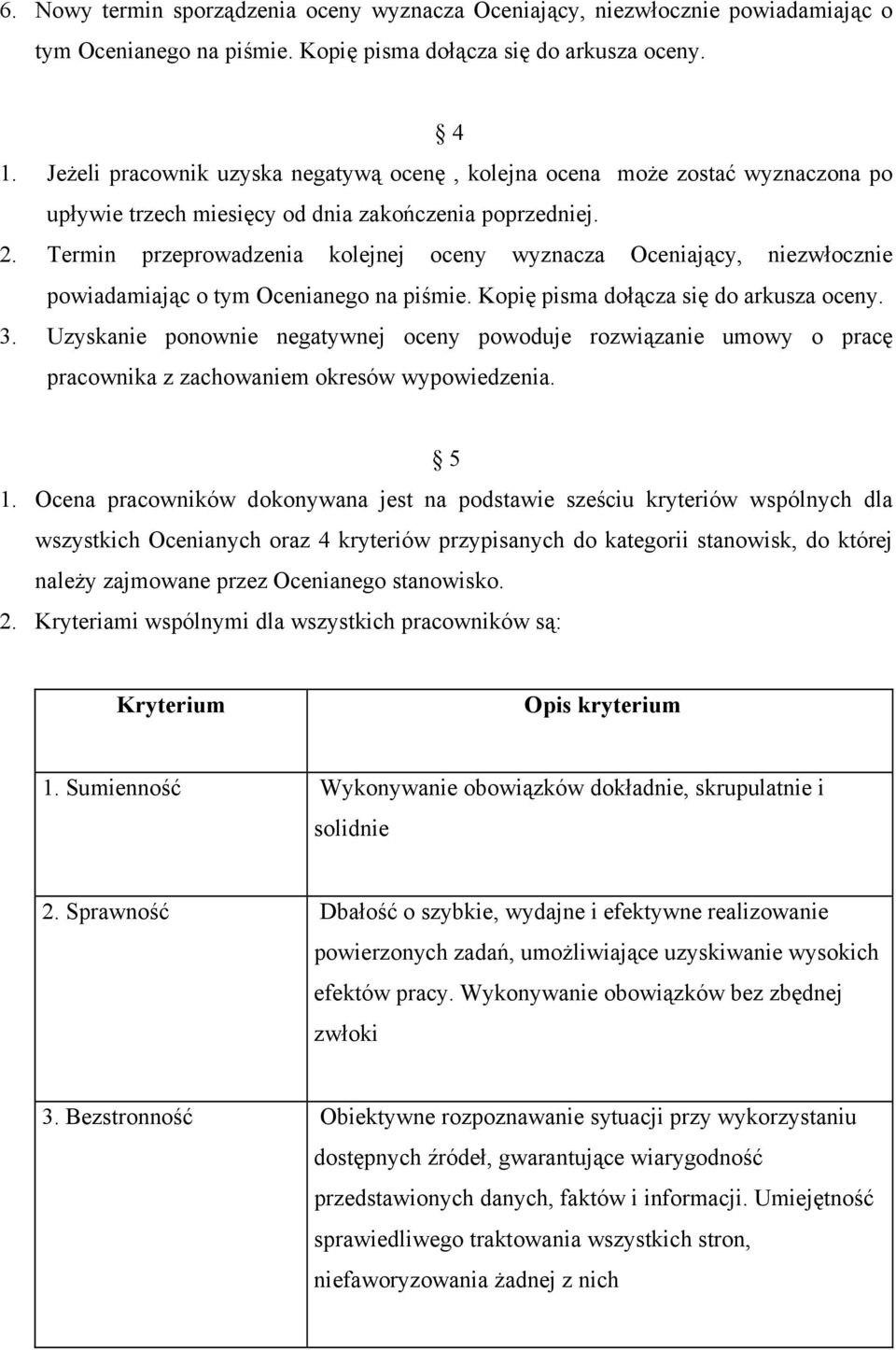 Termin przeprowadzenia kolejnej oceny wyznacza Oceniający, niezwłocznie powiadamiając o tym Ocenianego na piśmie. Kopię pisma dołącza się do arkusza oceny. 3.