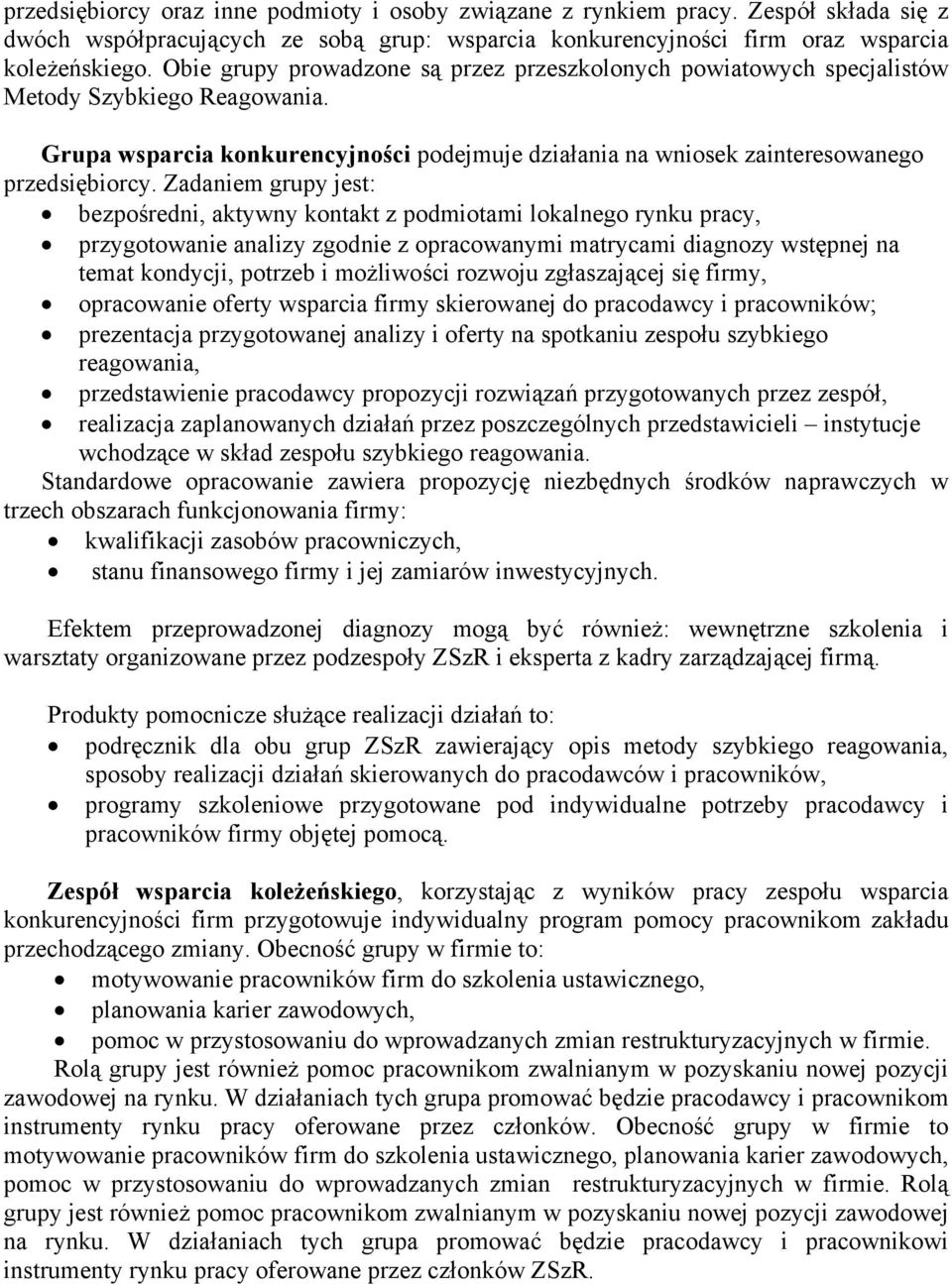 Zadaniem grupy jest: bezpośredni, aktywny kontakt z podmiotami lokalnego rynku pracy, przygotowanie analizy zgodnie z opracowanymi matrycami diagnozy wstępnej na temat kondycji, potrzeb i możliwości