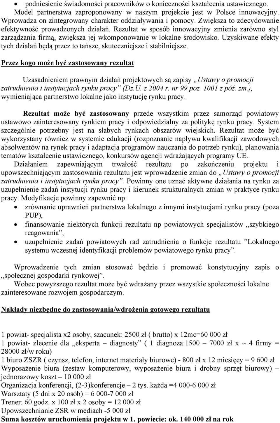 Rezultat w sposób innowacyjny zmienia zarówno styl zarządzania firmą, zwiększa jej wkomponowanie w lokalne środowisko.