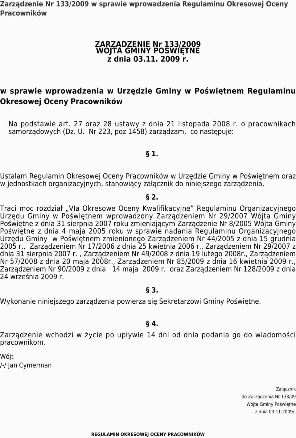 Ustalam Regulamin Okresowej Oceny Pracowników w Urzędzie Gminy w Poświętnem oraz w jednostkach organizacyjnych, stanowiący załącznik do niniejszego zarządzenia. 2.