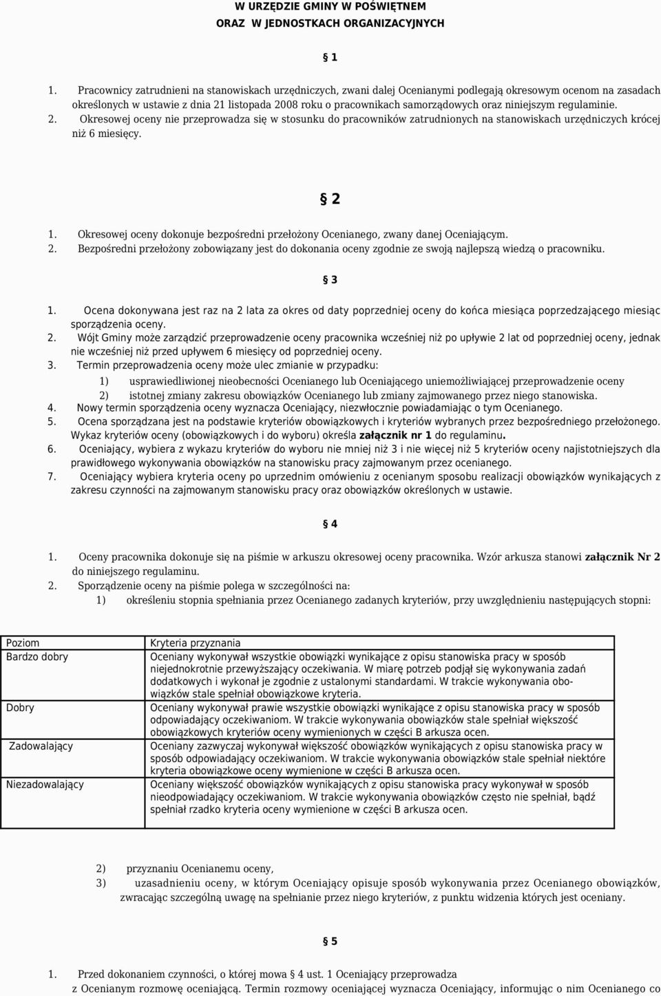 oraz niniejszym regulaminie. 2. Okresowej oceny nie przeprowadza się w stosunku do pracowników zatrudnionych na stanowiskach urzędniczych krócej niż 6 miesięcy. 2 1.