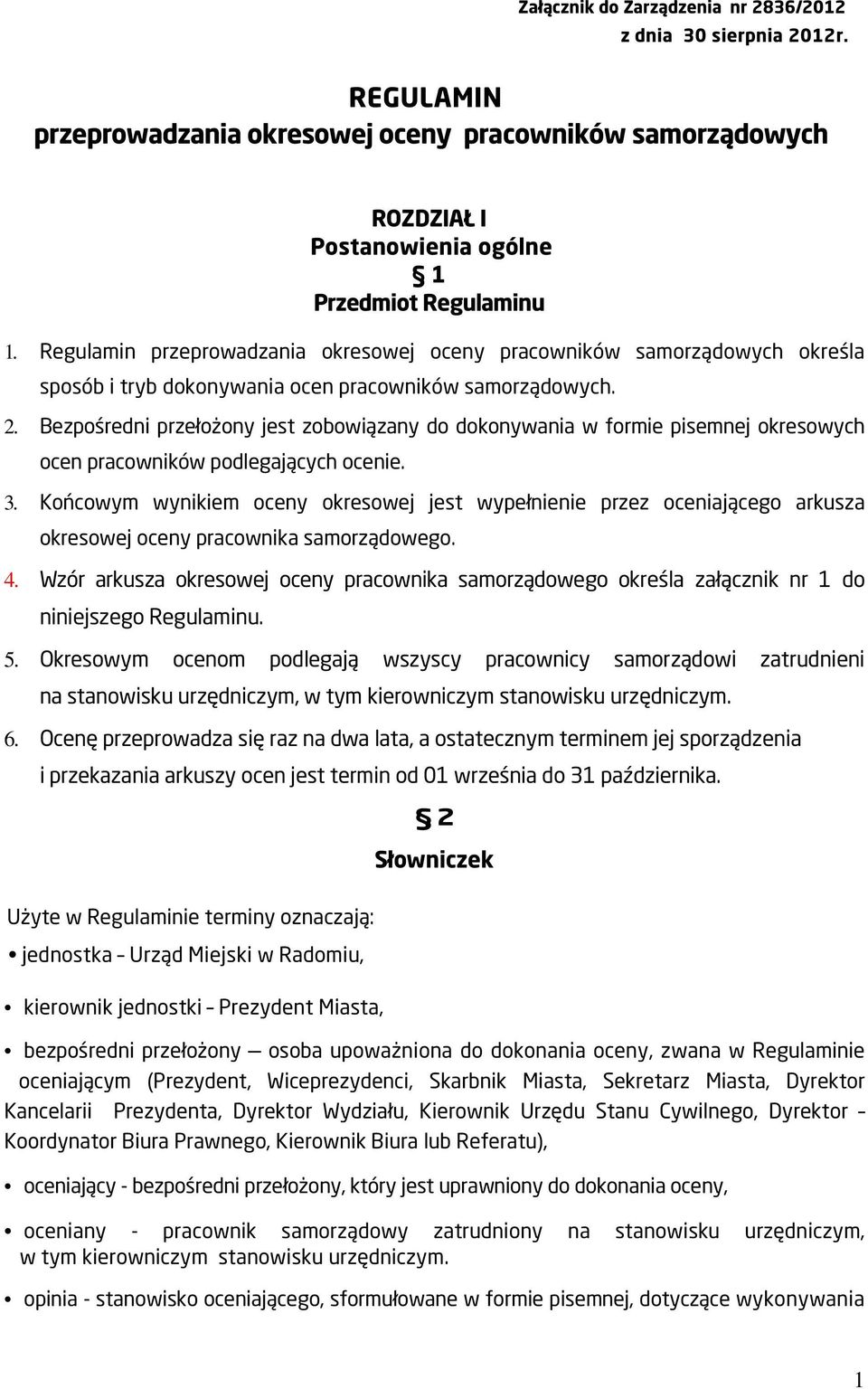 Bezpośredni przełożony jest zobowiązany do dokonywania w formie pisemnej okresowych ocen pracowników podlegających ocenie. 3.