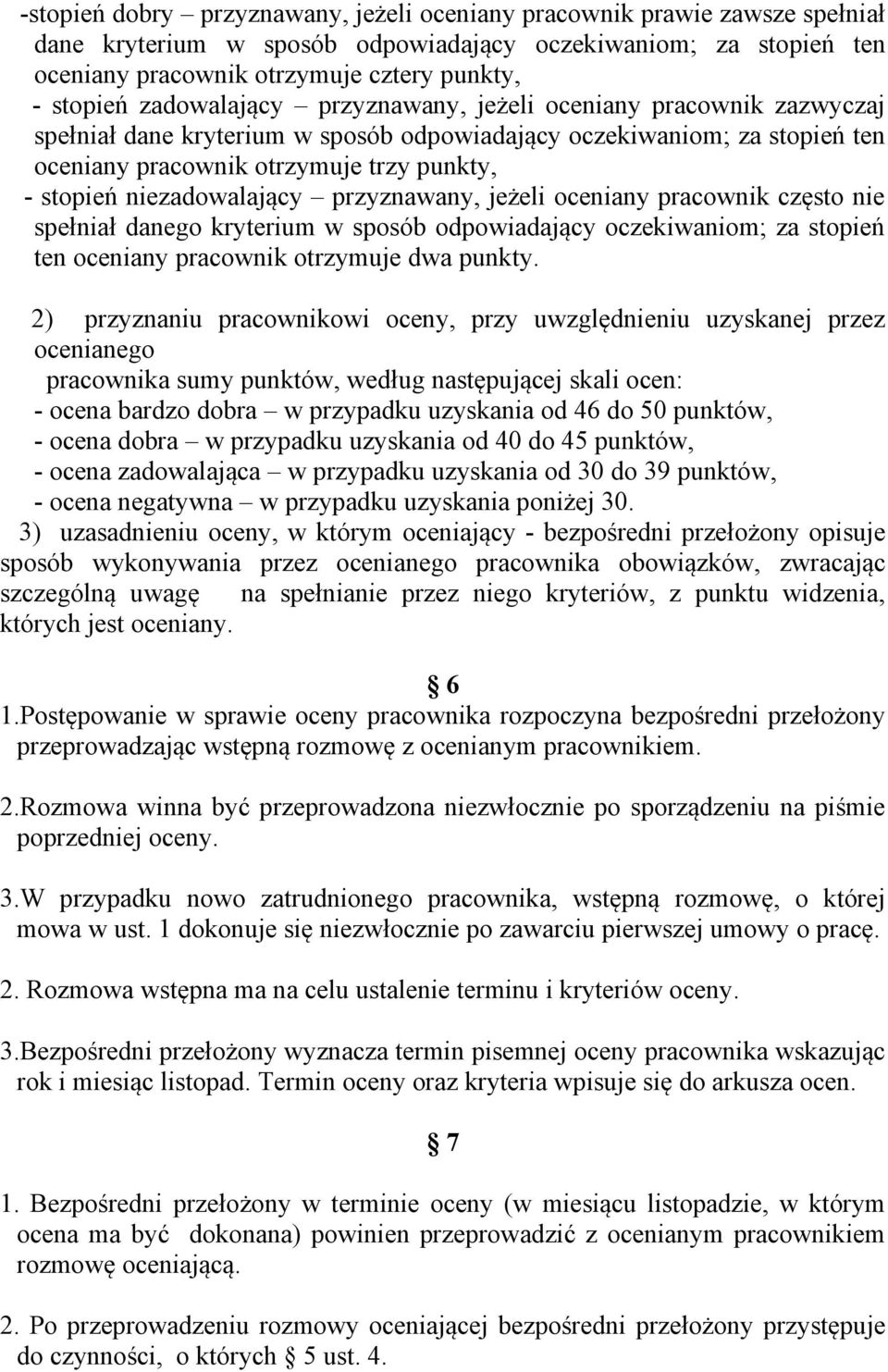 niezadowalający przyznawany, jeżeli oceniany pracownik często nie spełniał danego kryterium w sposób odpowiadający oczekiwaniom; za stopień ten oceniany pracownik otrzymuje dwa punkty.