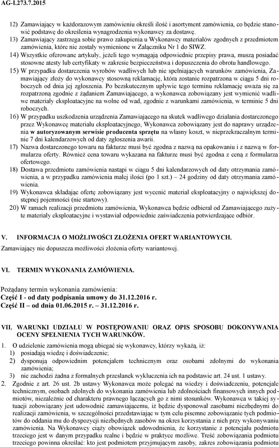 14) Wszystkie oferowane artykuły, jeżeli tego wymagają odpowiednie przepisy prawa, muszą posiadać stosowne atesty lub certyfikaty w zakresie bezpieczeństwa i dopuszczenia do obrotu handlowego.