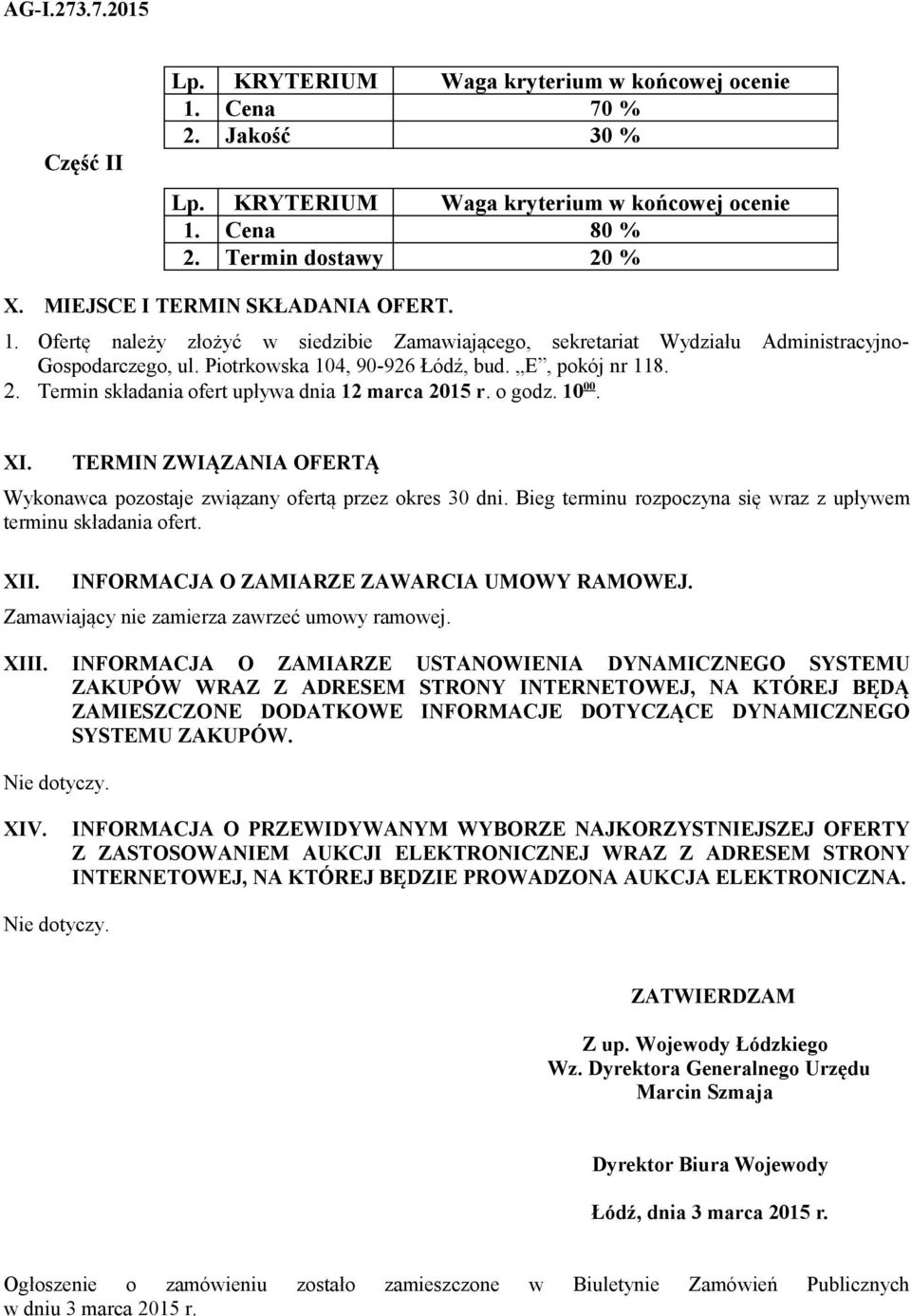 Termin składania ofert upływa dnia 12 marca 2015 r. o godz. 10 00. XI. TERMIN ZWIĄZANIA OFERTĄ Wykonawca pozostaje związany ofertą przez okres 30 dni.