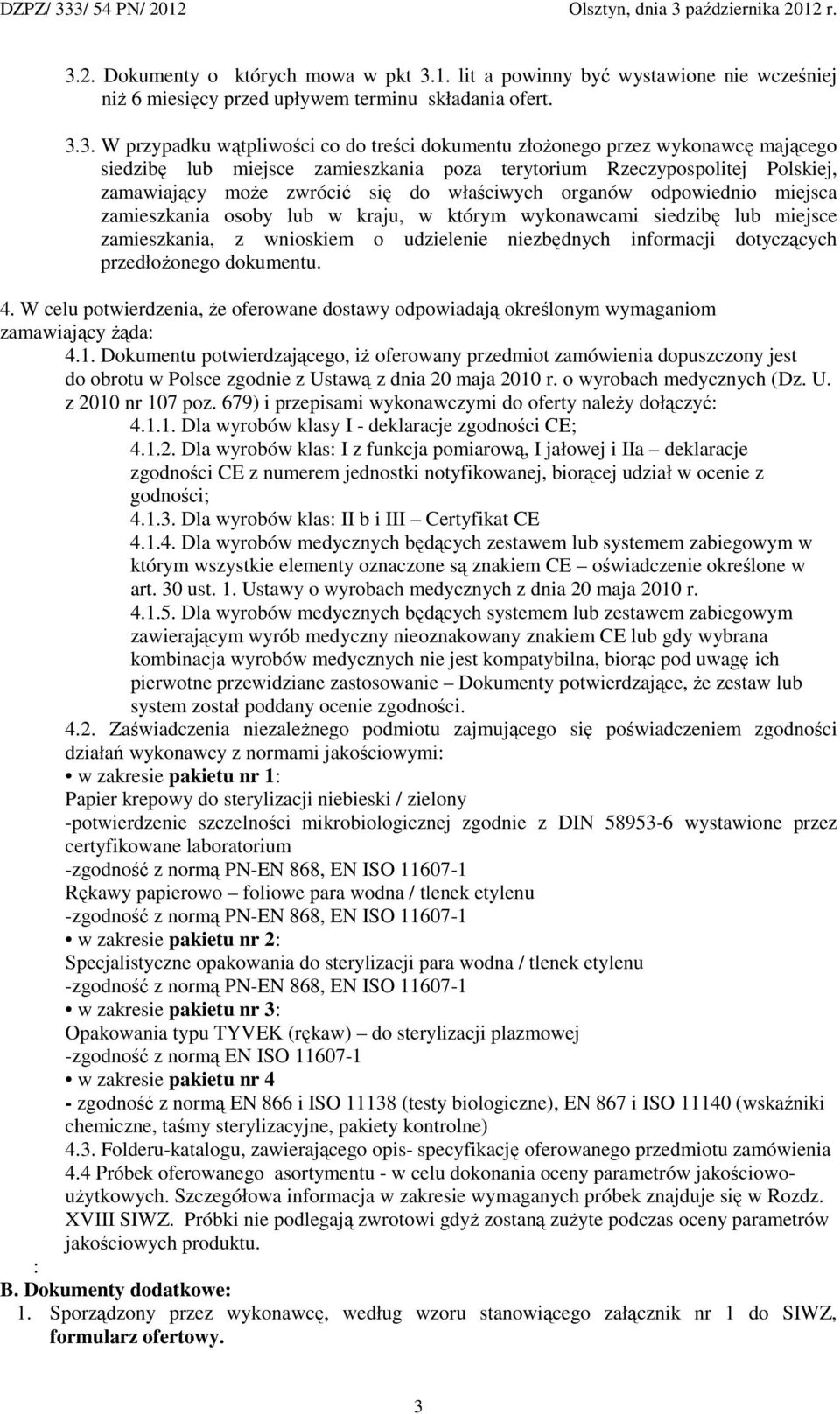 kraju, w którym wykonawcami siedzibę lub miejsce zamieszkania, z wnioskiem o udzielenie niezbędnych informacji dotyczących przedłoŝonego dokumentu. 4.