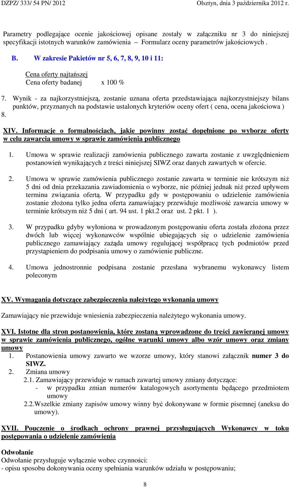 Wynik - za najkorzystniejszą, zostanie uznana oferta przedstawiająca najkorzystniejszy bilans punktów, przyznanych na podstawie ustalonych kryteriów oceny ofert ( cena, ocena jakościowa ) 8. XIV.