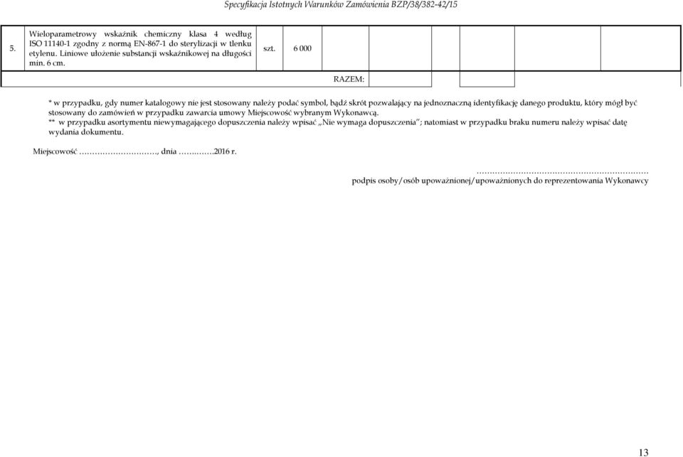 6 000 RAZEM: * w przypadku, gdy numer katalogowy nie jest stosowany należy podać symbol, bądź skrót pozwalający na jednoznaczną identyfikację danego produktu, który mógł być