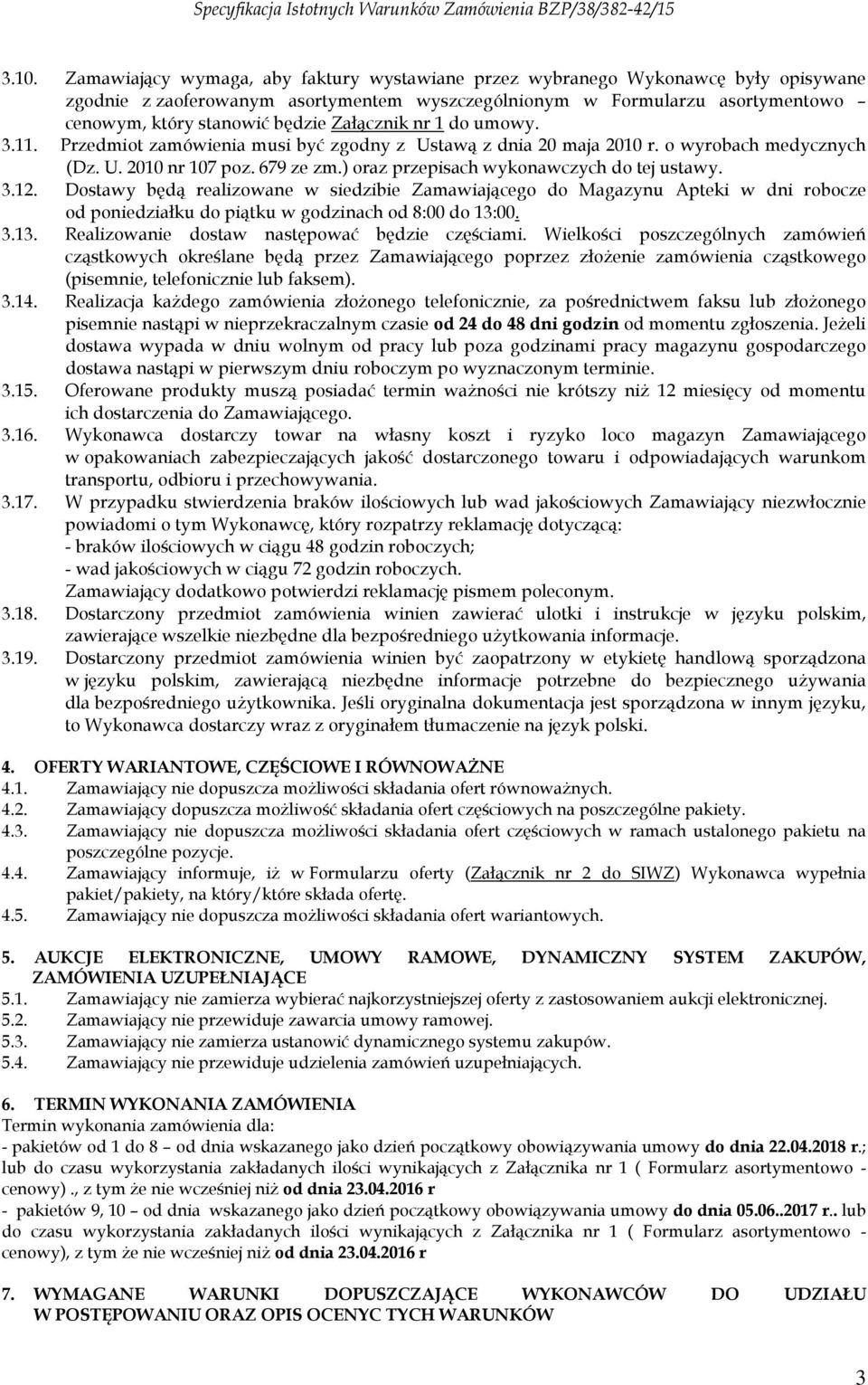 ) oraz przepisach wykonawczych do tej ustawy. 3.12. Dostawy będą realizowane w siedzibie Zamawiającego do Magazynu Apteki w dni robocze od poniedziałku do piątku w godzinach od 8:00 do 13: